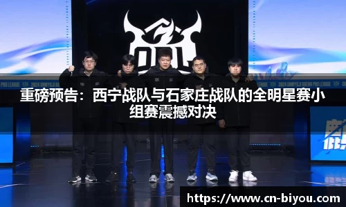 重磅预告:西宁战队与石家庄战队的全明星赛小组赛震撼对决