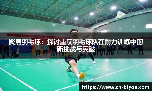 聚焦羽毛球:探讨重庆羽毛球队在耐力训练中的新挑战与突破