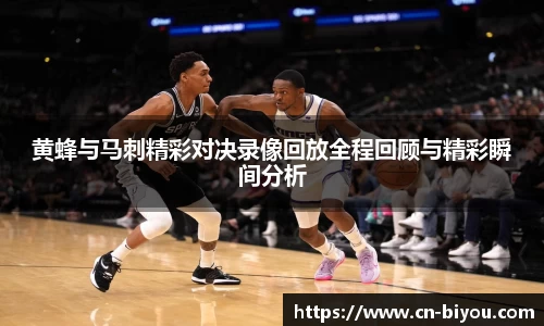 黄蜂与马刺精彩对决录像回放全程回顾与精彩瞬间分析