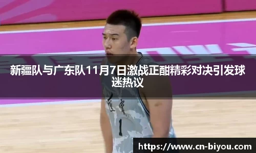新疆队与广东队11月7日激战正酣精彩对决引发球迷热议